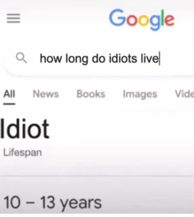 Google's Funny Answer, How Long Do Idiots Live